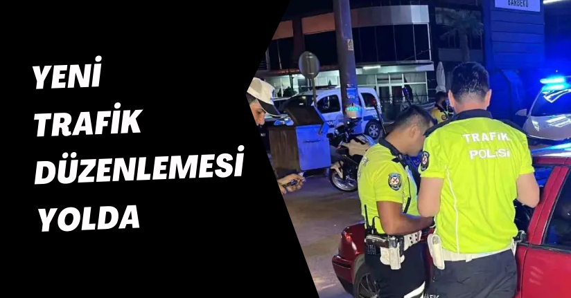 Yeni trafik düzenlemesi yolda