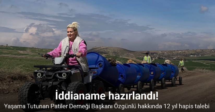 Yaşama Tutunan Patiler Derneği Başkanı Özgünlü hakkında 12 yıl 3 aya kadar hapis talebi
