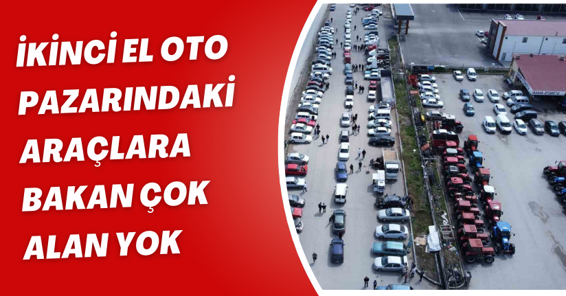 İkinci el oto pazarındaki araçlara bakan çok, alan yok