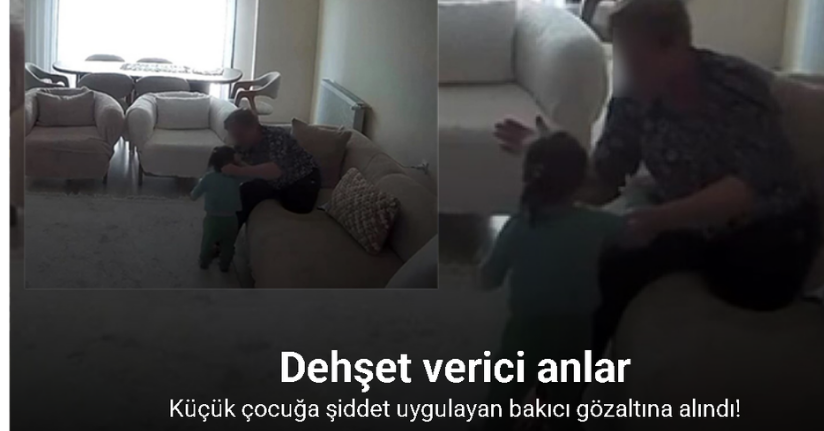 Küçük çocuğa şiddet uygulayan bakıcı gözaltına alındı