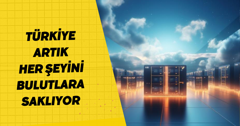 Türkiye artık her şeyini bulutlara saklıyor