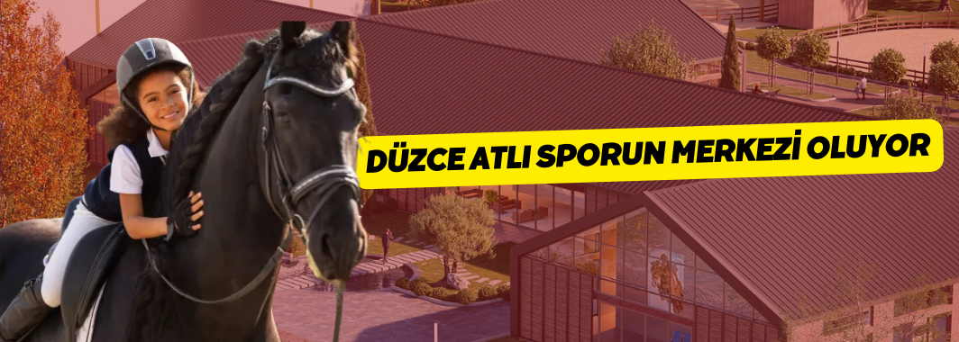 Düzce Atlı Sporun Yeni Merkezi Oluyor