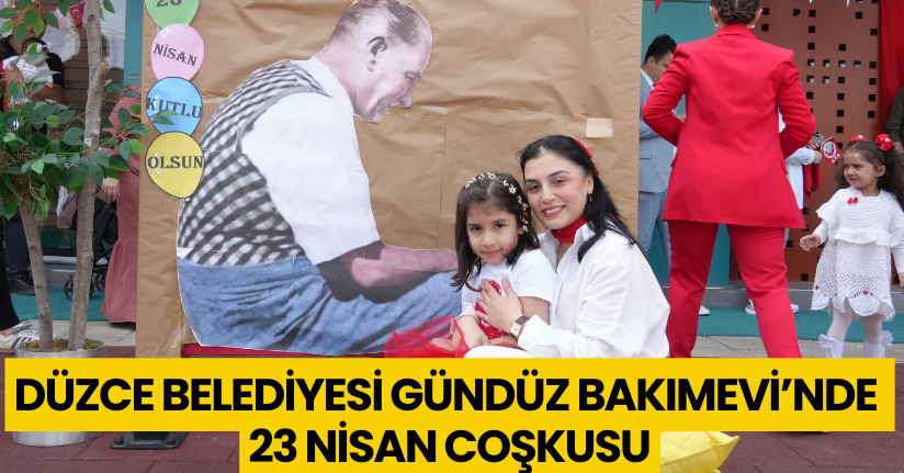 Düzce Belediyesi Çocuk Gündüz Bakımevinde 23 Nisan Coşkusu