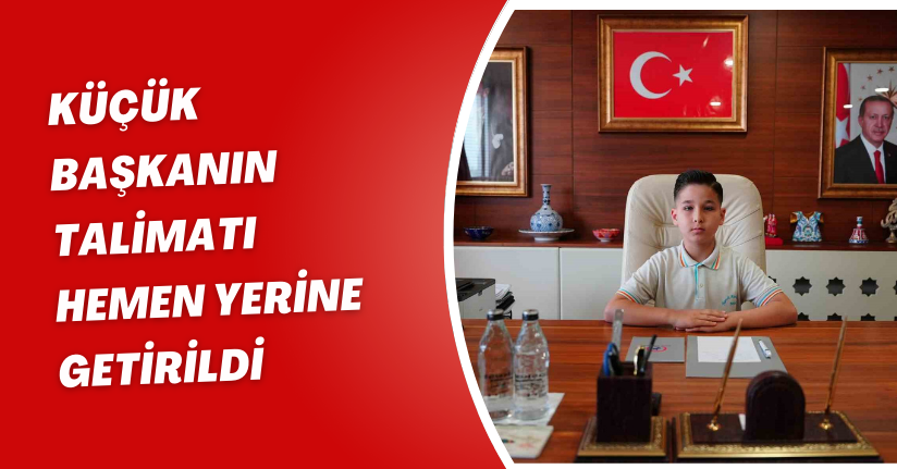 Küçük başkanın talimatı hemen yerine getirildi