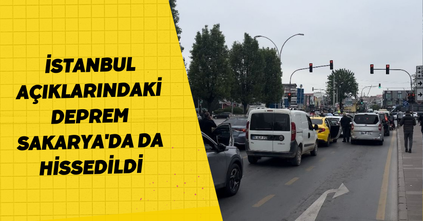 İstanbul açıklarındaki deprem Sakarya'da da hissedildi