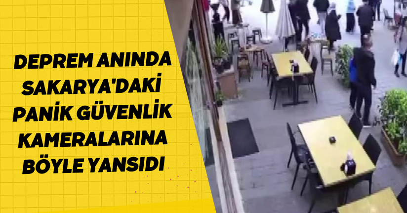 Deprem anında Sakarya'daki panik güvenlik kameralarına böyle yansıdı