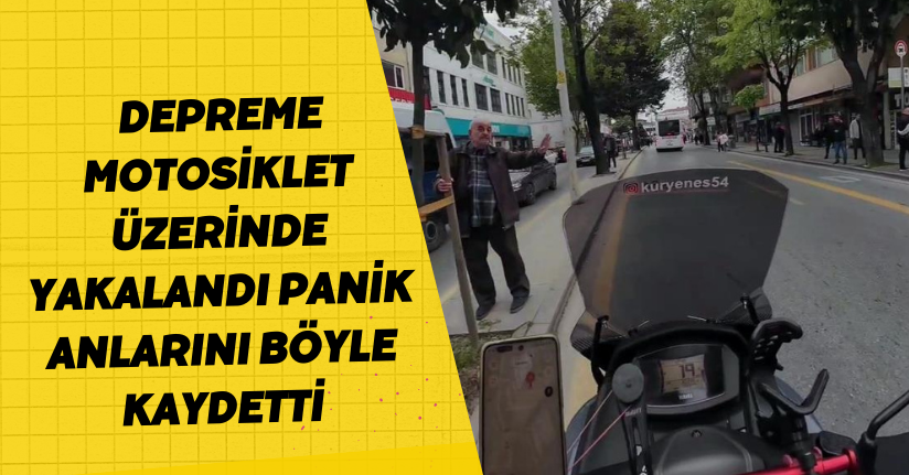 Depreme motosiklet üzerinde yakalandı: Panik anlarını böyle kaydetti
