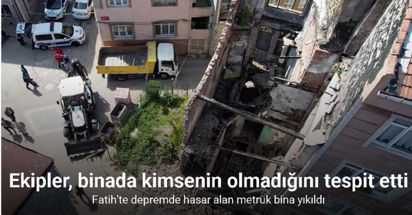 Fatih’te depremde hasar alan metruk bina yıkıldı