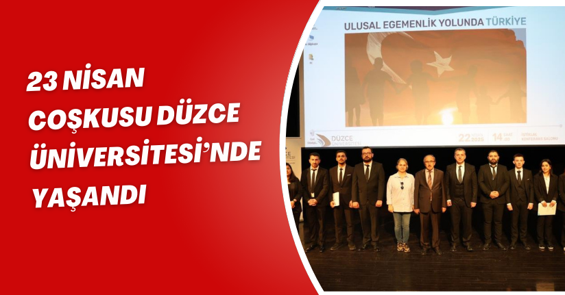 23 Nisan coşkusu Düzce Üniversitesi’nde yaşandı