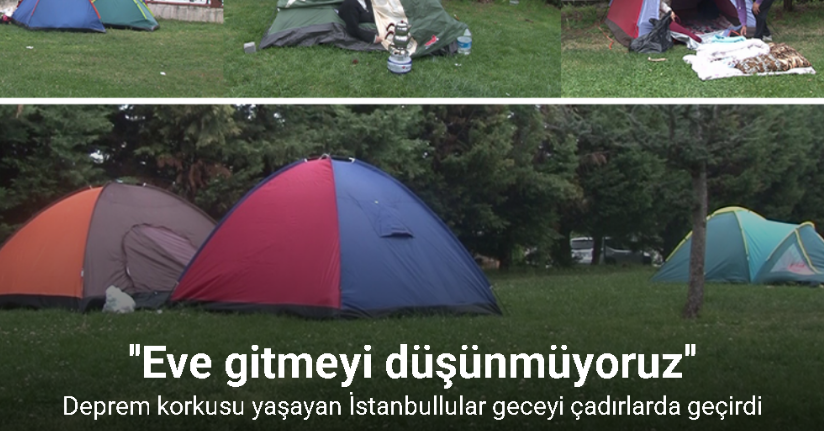 Deprem korkusu yaşayan İstanbullular geceyi çadırlarda geçirdi