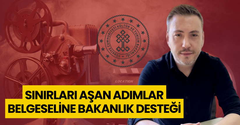 Sınırları aşan adımlar belgeseline bakanlık desteği