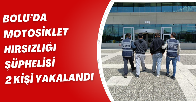 Bolu’da motosiklet hırsızlığı şüphelisi 2 kişi yakalandı