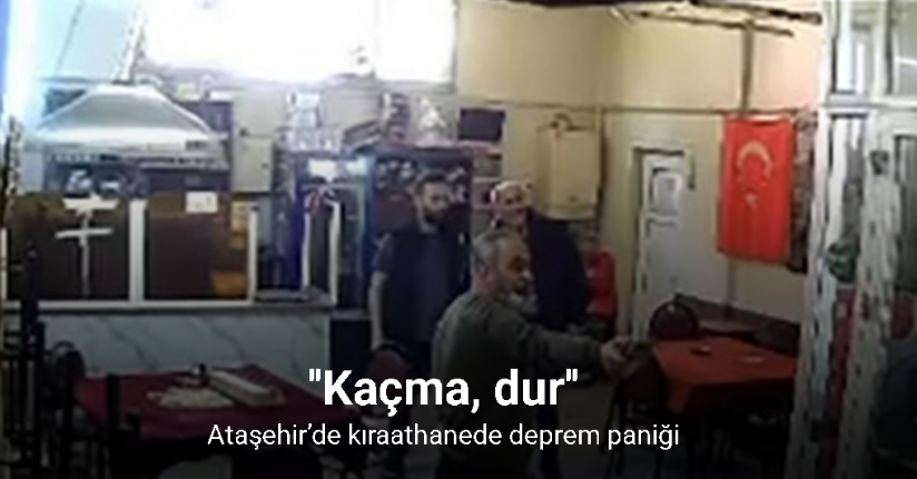 Ataşehir’de kıraathanede deprem paniği kamerada: ‘Kaçma, dur’