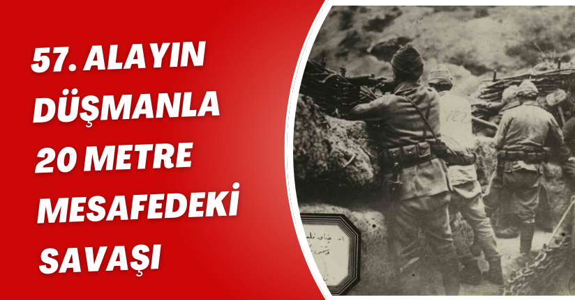 57. Alayın düşmanla 20 metre mesafedeki savaşı
