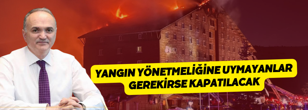 Yangın yönetmeliğine uymayanlar gerekirse kapatılacak