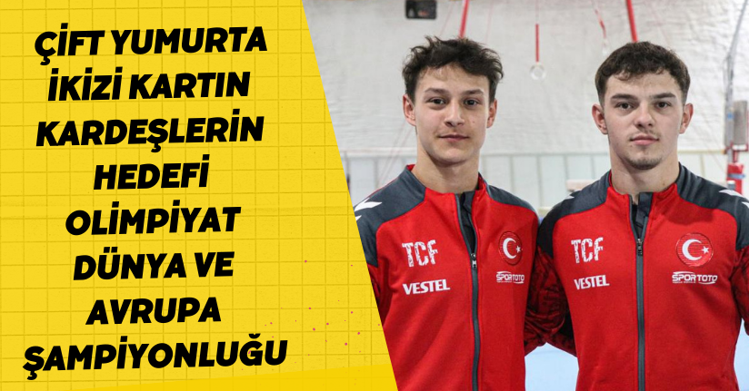 Çift yumurta ikizi Kartın kardeşlerin hedefi olimpiyat, dünya ve Avrupa şampiyonluğu