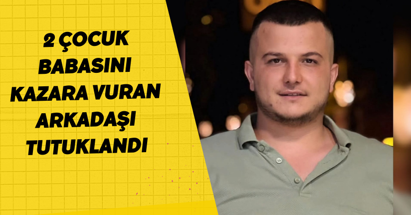2 çocuk babasını kazara vuran arkadaşı tutuklandı