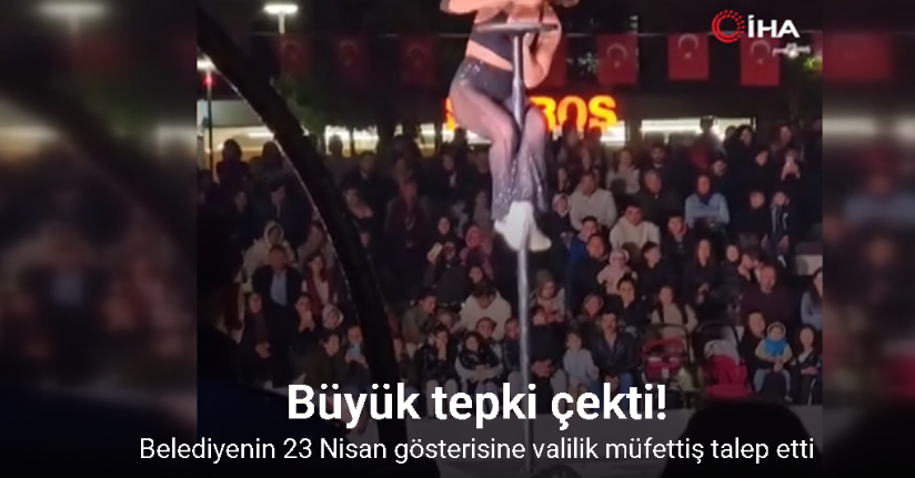 Direk danslı 23 Nisan gösterisi soruşturmalık oldu