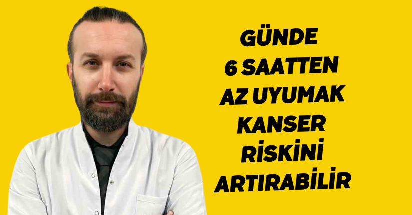 Günde 6 saatten az uyumak kanser riskini artırabilir