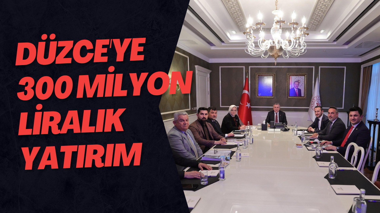 Düzce'ye 300 Milyon Liralık Yatırım