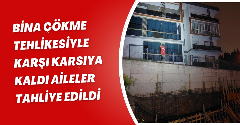 Bina çökme tehlikesiyle karşı karşıya kaldı: Aileler tahliye edildi