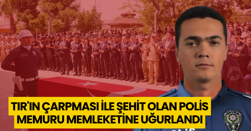 TIR'ın çarpması ile şehit olan polis memuru, memleketine uğurlandı