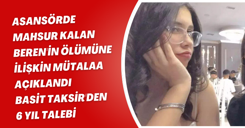 Asansörde mahsur kalan Beren'in ölümüne ilişkin mütalaa açıklandı; 'Basit taksir'den 6 yıl talebi
