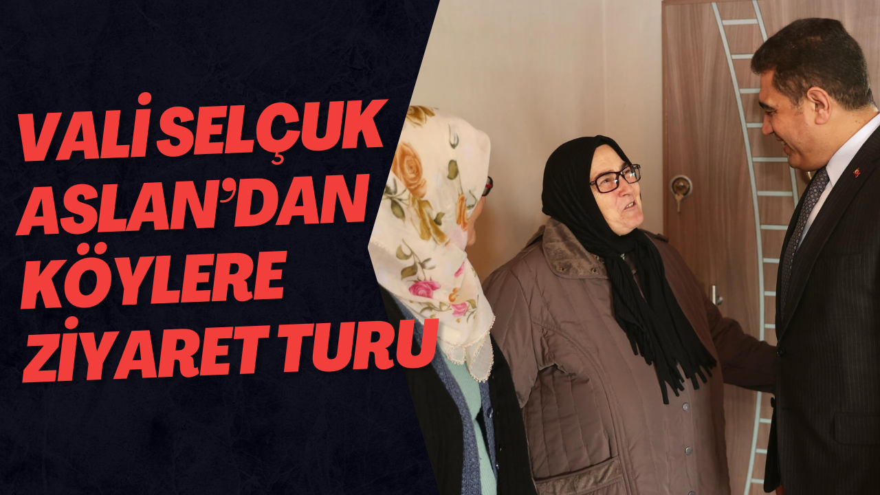 Vali Selçuk Aslan’dan Köylere Ziyaret Turu