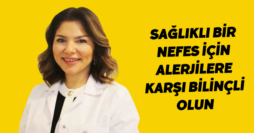 Sağlıklı bir nefes için alerjilere karşı bilinçli olun