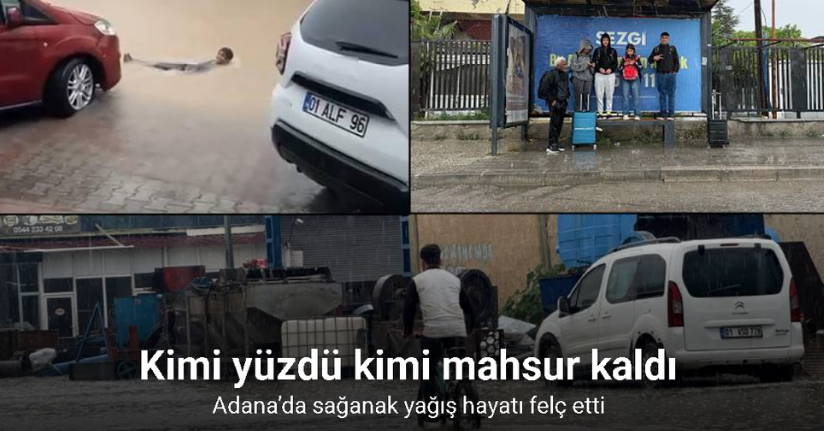 Adana’da yağmur hayatı felç etti: Kimi yüzdü kimi mahsur kaldı