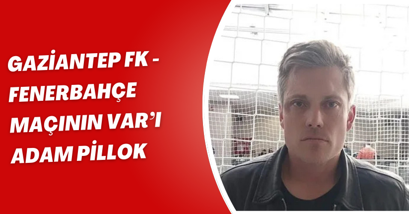 Gaziantep FK - Fenerbahçe maçının VAR’ı Adam Pillok