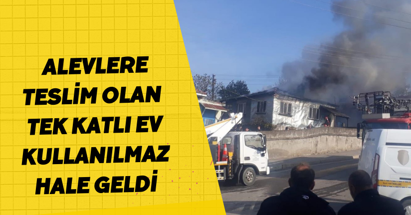 Alevlere teslim olan tek katlı ev kullanılmaz hale geldi