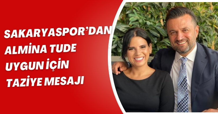 Sakaryaspor’dan, Almina Tude Uygun için taziye mesajı