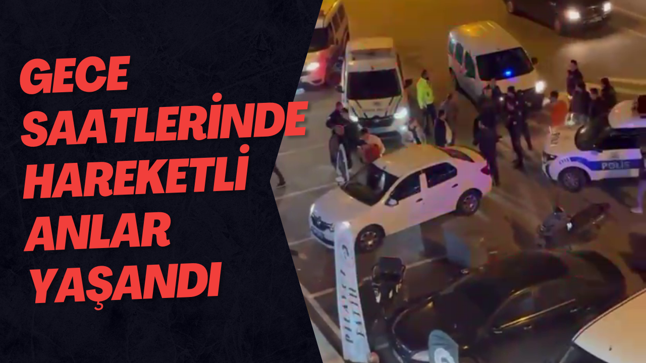 Gece Saatlerinde Hareketli Anlar Yaşandı