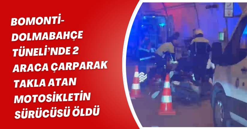 Bomonti-Dolmabahçe Tüneli’nde 2 araca çarparak takla atan motosikletin sürücüsü öldü