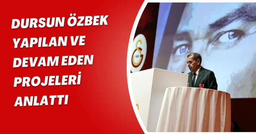 Dursun Özbek yapılan ve devam eden projeleri anlattı