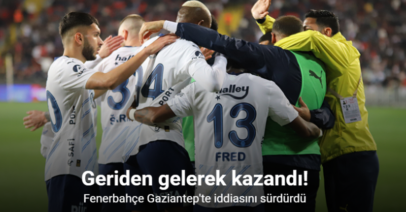 Geriden gelerek kazandı! Fenerbahçe Gaziantep'te iddiasını sürdürdü