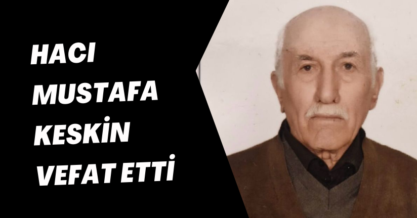 Hacı Mustafa Keskin vefat etti