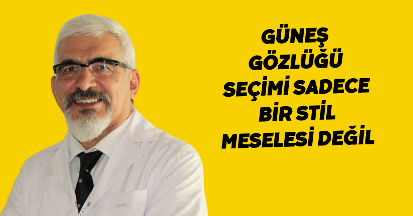 Güneş gözlüğü seçimi sadece bir stil meselesi değil