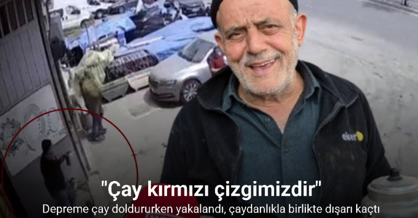 Depreme çay doldururken yakalandı, çaydanlıkla birlikte dışarı kaçtı