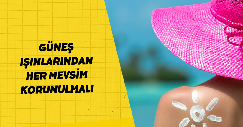 Güneş ışınlarından her mevsim korunulmalı