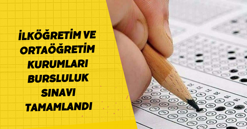 İlköğretim ve Ortaöğretim Kurumları Bursluluk Sınavı tamamlandı