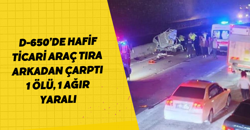 D-650’de hafif ticari araç tıra arkadan çarptı: 1 ölü, 1 ağır yaralı