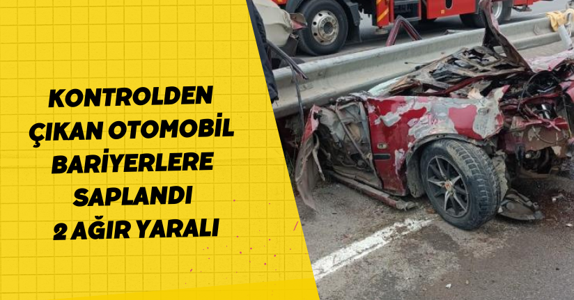 Kontrolden çıkan otomobil bariyerlere saplandı: 2 ağır yaralı
