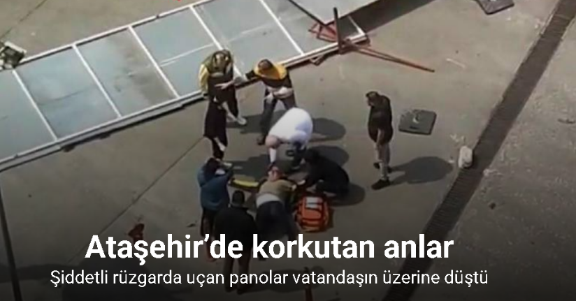 Ataşehir’de şiddetli rüzgarda uçan panolar vatandaşın üzerine düştü