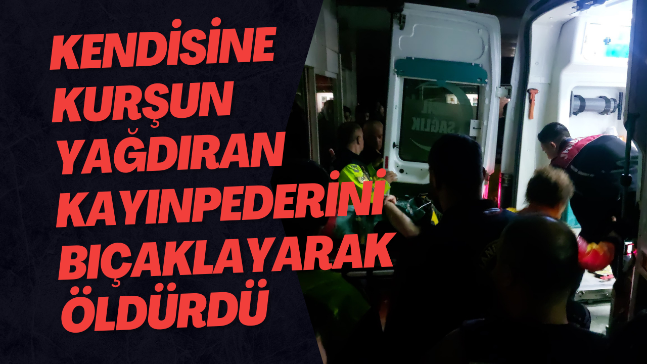 Kendisine Kurşun Yağdıran Kayınpederini Bıçaklayarak Öldürdü