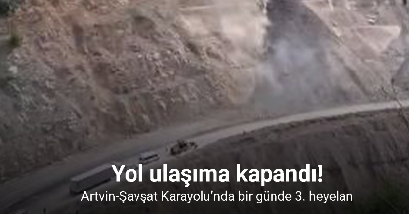 Artvin-Şavşat Karayolu’nda bir günde 3. heyelan: Yol ulaşıma kapandı