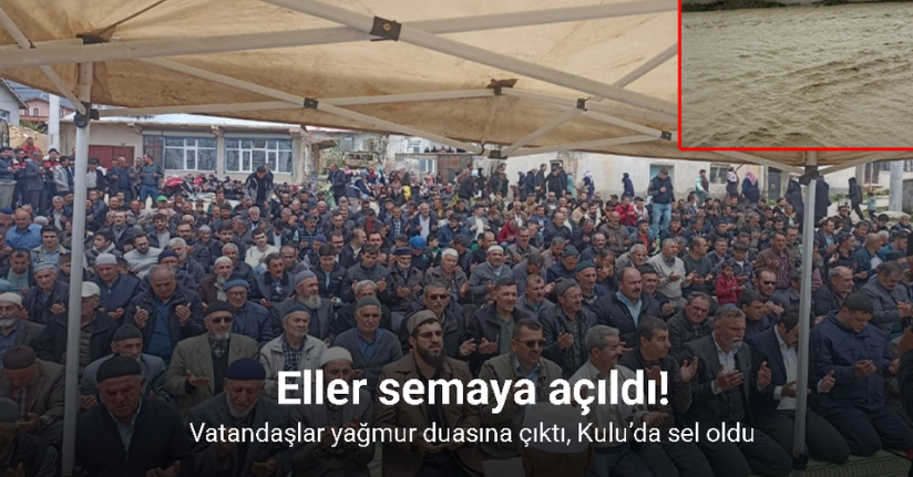 Vatandaşlar yağmur duasına çıktı, Kulu’da sel oldu