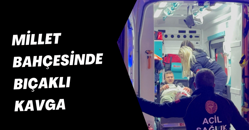 Millet Bahçesinde Bıçaklı Kavga