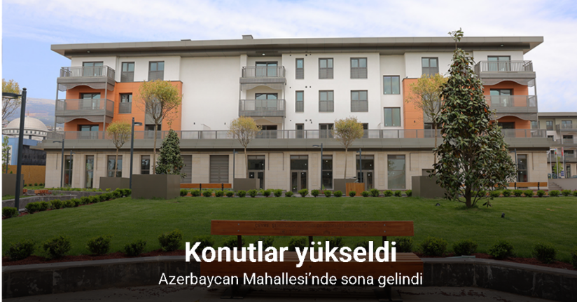 Konutlar yükseldi, Azerbaycan Mahallesi’nde sona gelindi